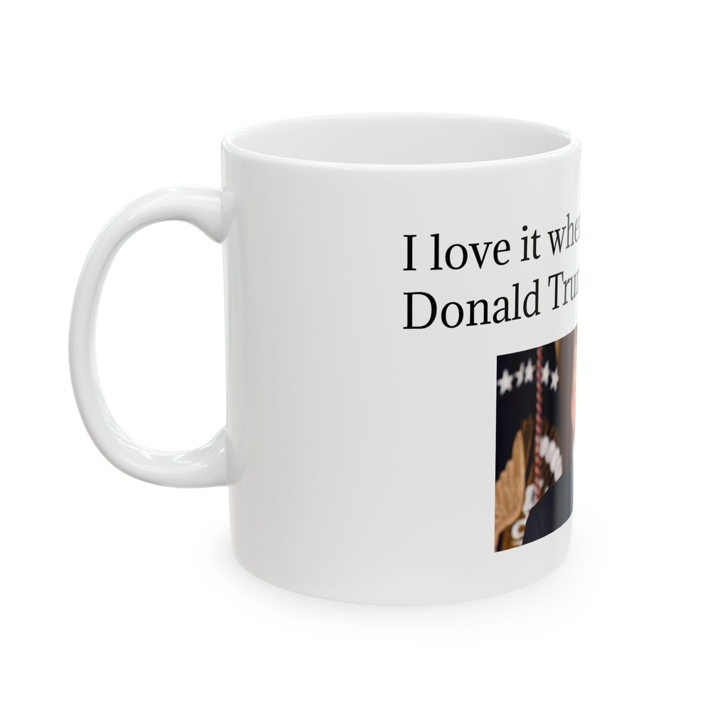 Ceramic Mug - "I Love It When I Wake Up & Donald Trump Is President"